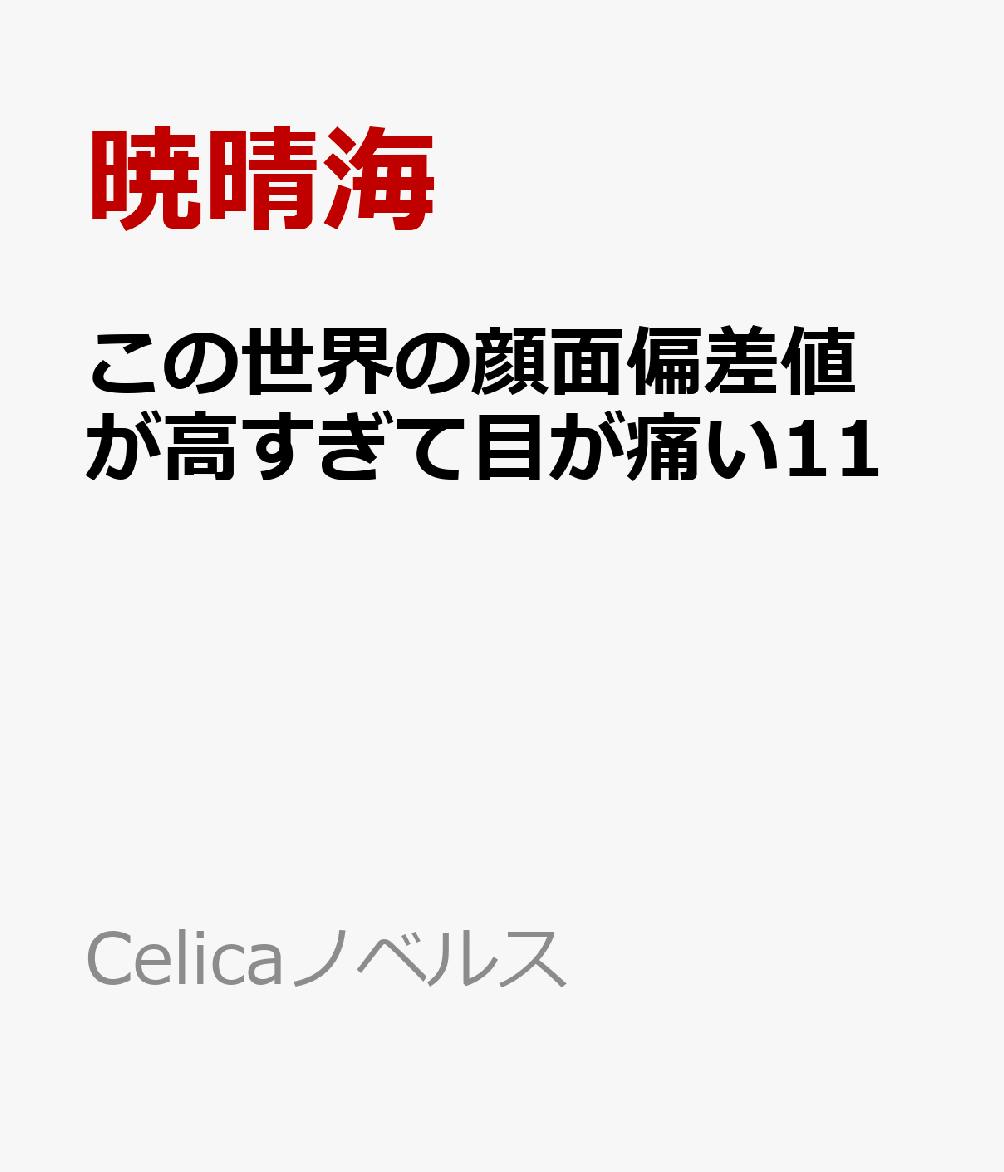 Front cover of the book showing the Japanese title "この世界の顔面偏差値が高すぎて目が痛い11", the author name "暁晴海", and the "Celicaノベルス" imprint on a plain background.